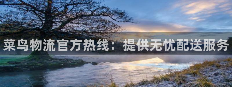 豪门国际官方官网版：菜鸟物流官方热线